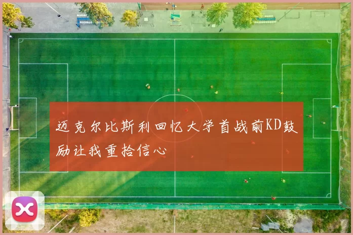 迈克尔比斯利回忆大学首战前KD鼓励让我重拾信心